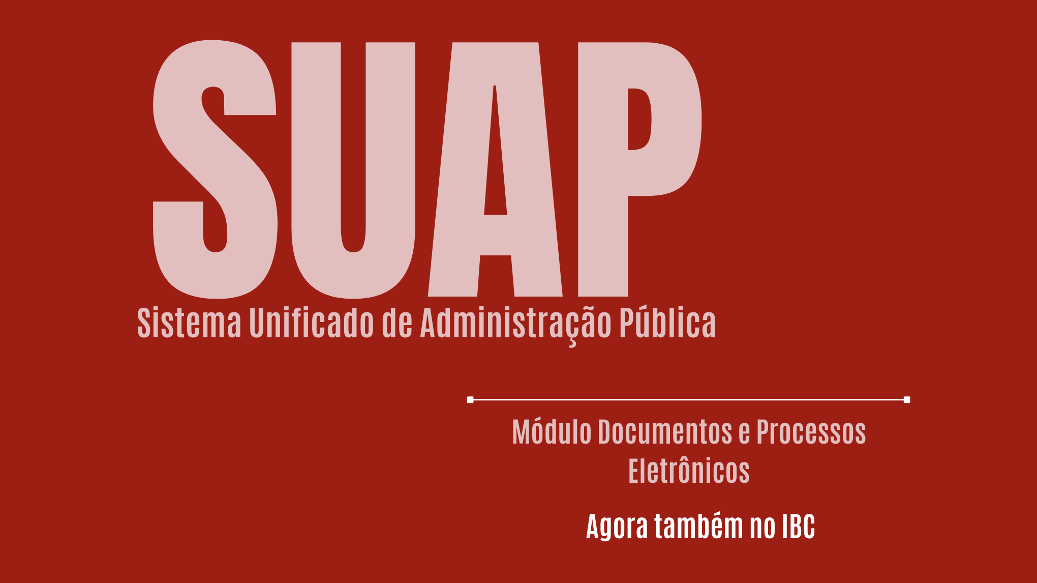 Sobre fundo vermelho, em letras brancas, lê-se: "SUAP: Sistema Unificado de Administração Pública; Módulo Documentos e Processos Eletrônicos: agora também no IBC."