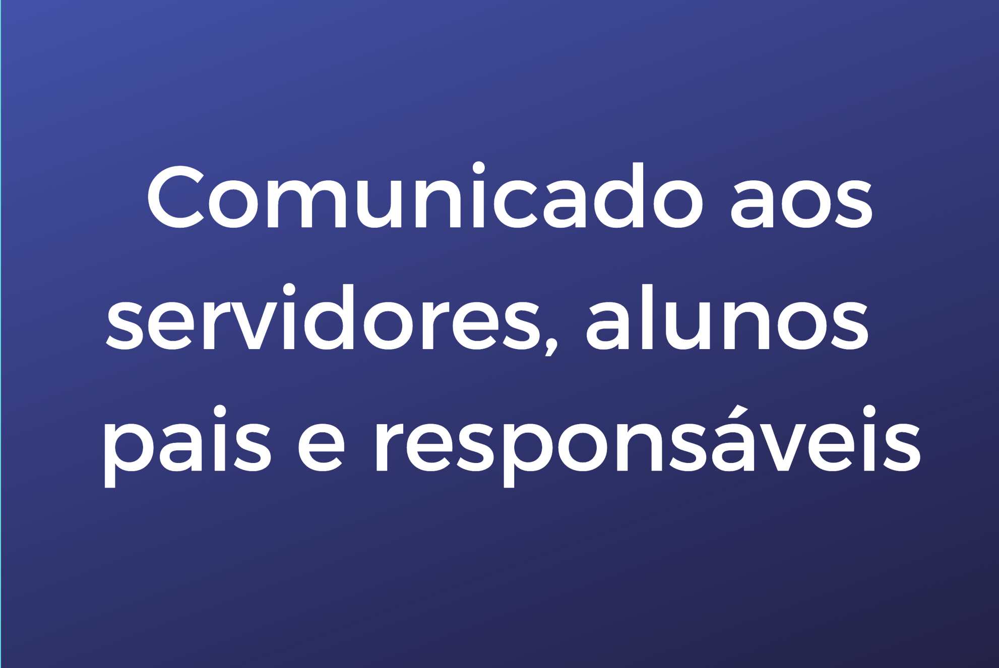 Descrição: sobre fundo azul e letras brancas, lê-se: "Comunicado aos servidores, alunos, pais e responsáveis".