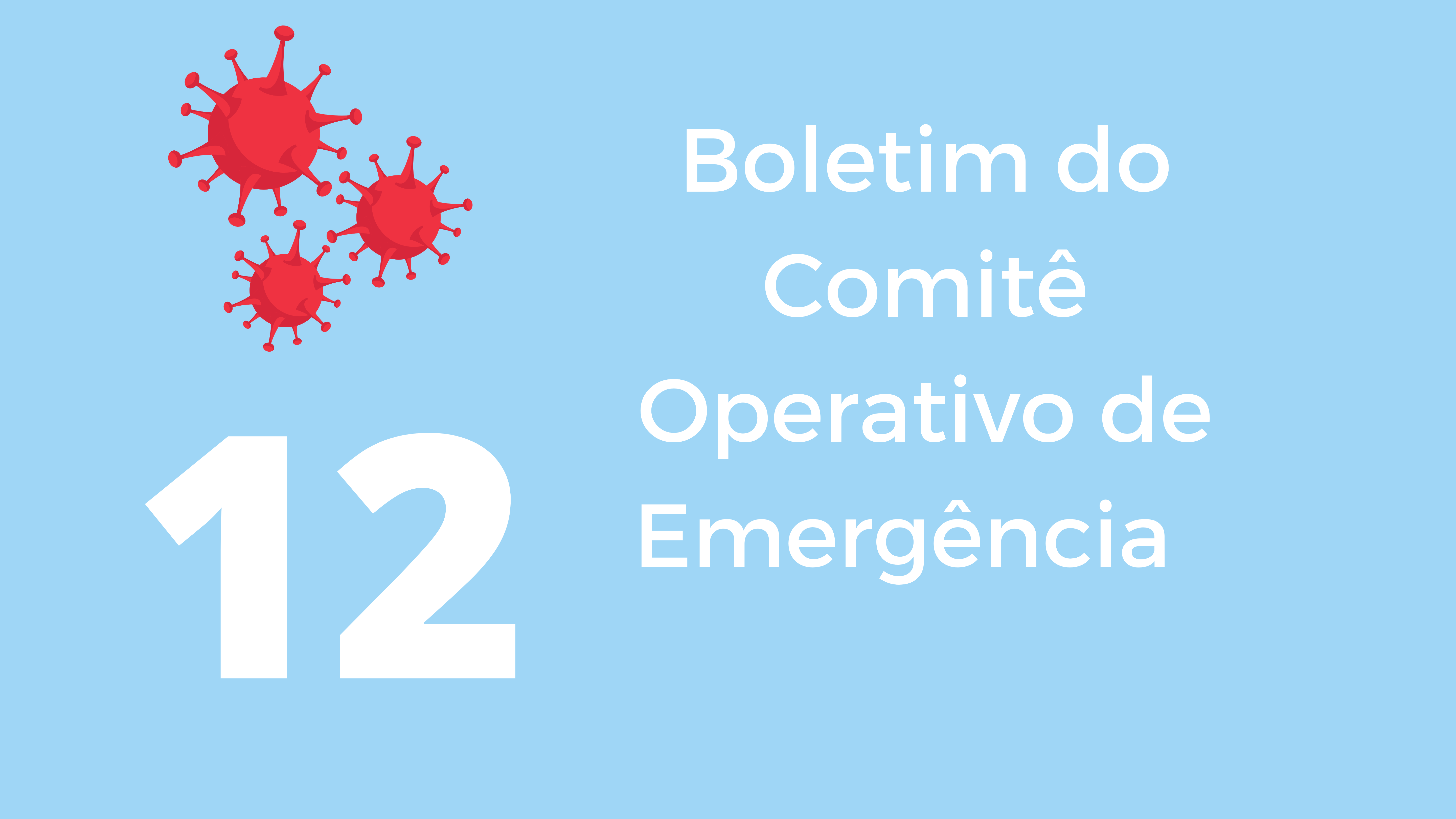 Descrição: sobre fundo azul claro, no canto direito superior, a ilustração, em vermelho, do coronavírus.  Ao lado, em letras brancas, lê-se: "Boletim do Comitê Operativo de Emergência".  Do lado esquerdo, o numeral 12.