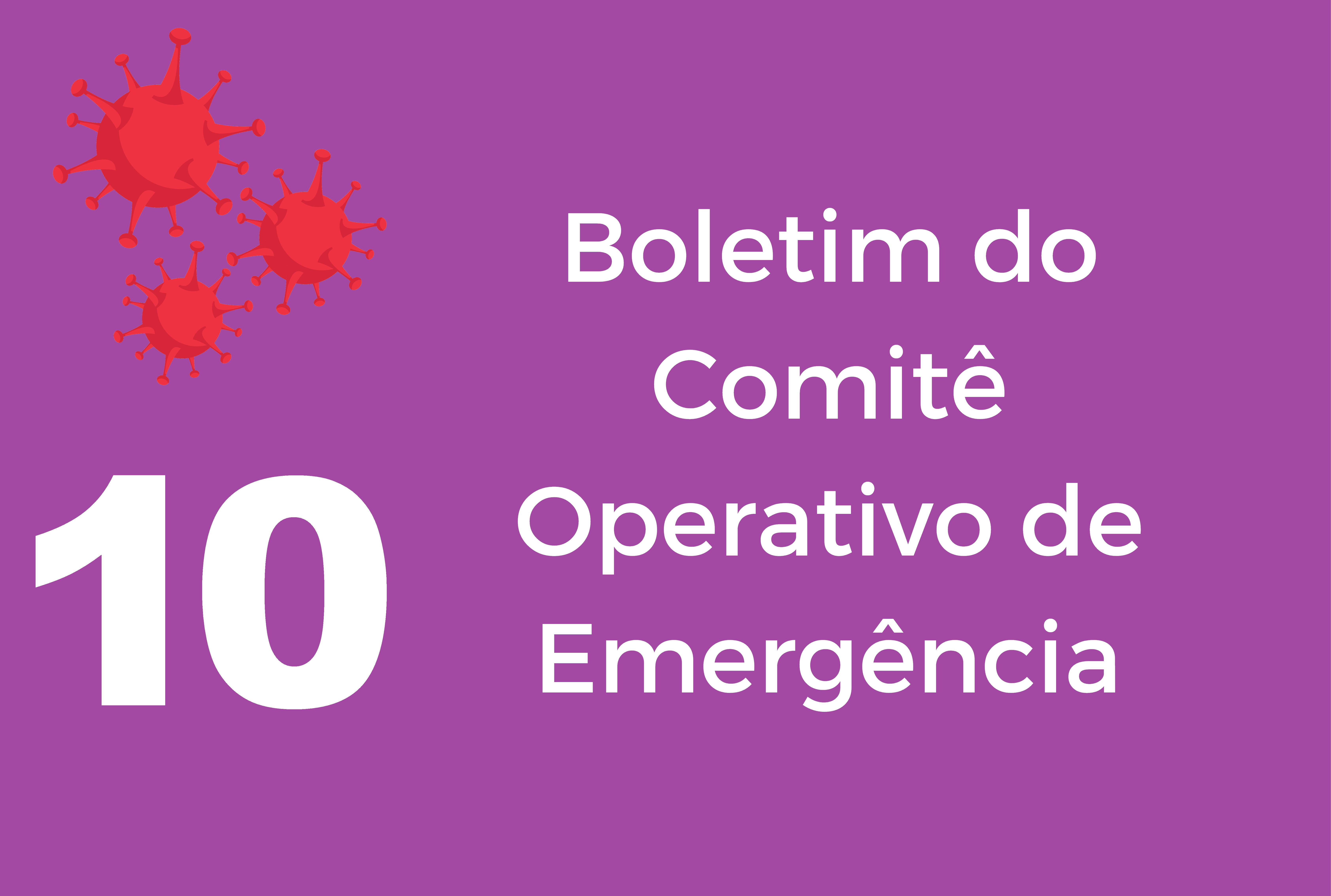 Descrição: sobre fundo violeta, no canto direito superior, a ilustração, em vermelho, do coronavírus.  Ao lado, em letras brancas, lê-se: "Boletim do Comitê Operativo de Emergência".  Do lado esquerdo, o numeral 10.